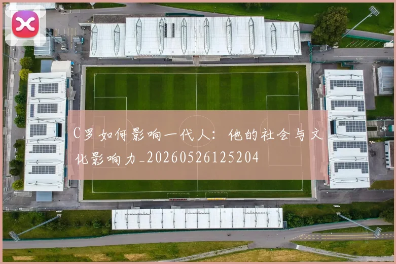 C罗如何影响一代人：他的社会与文化影响力_20260526125204